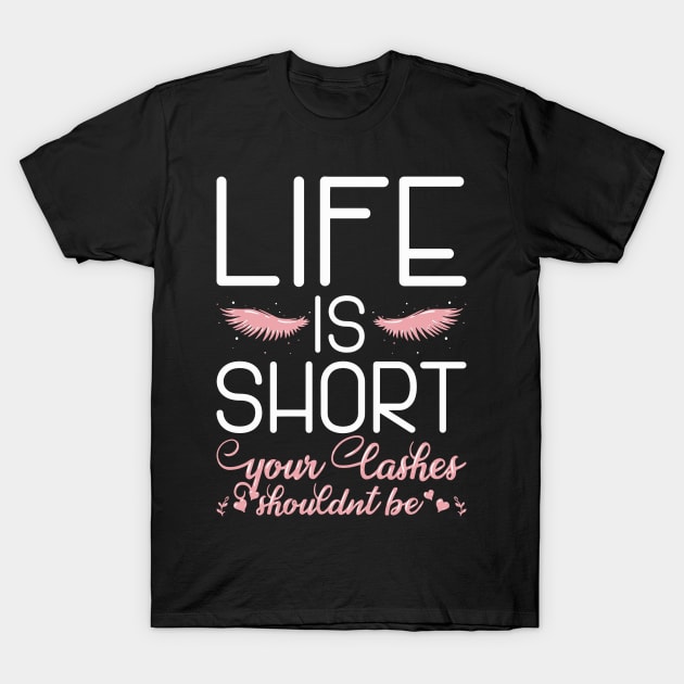 Life Is Short Your Lashes Shouldn't Be For Makeup Artists T-Shirt by seiuwe